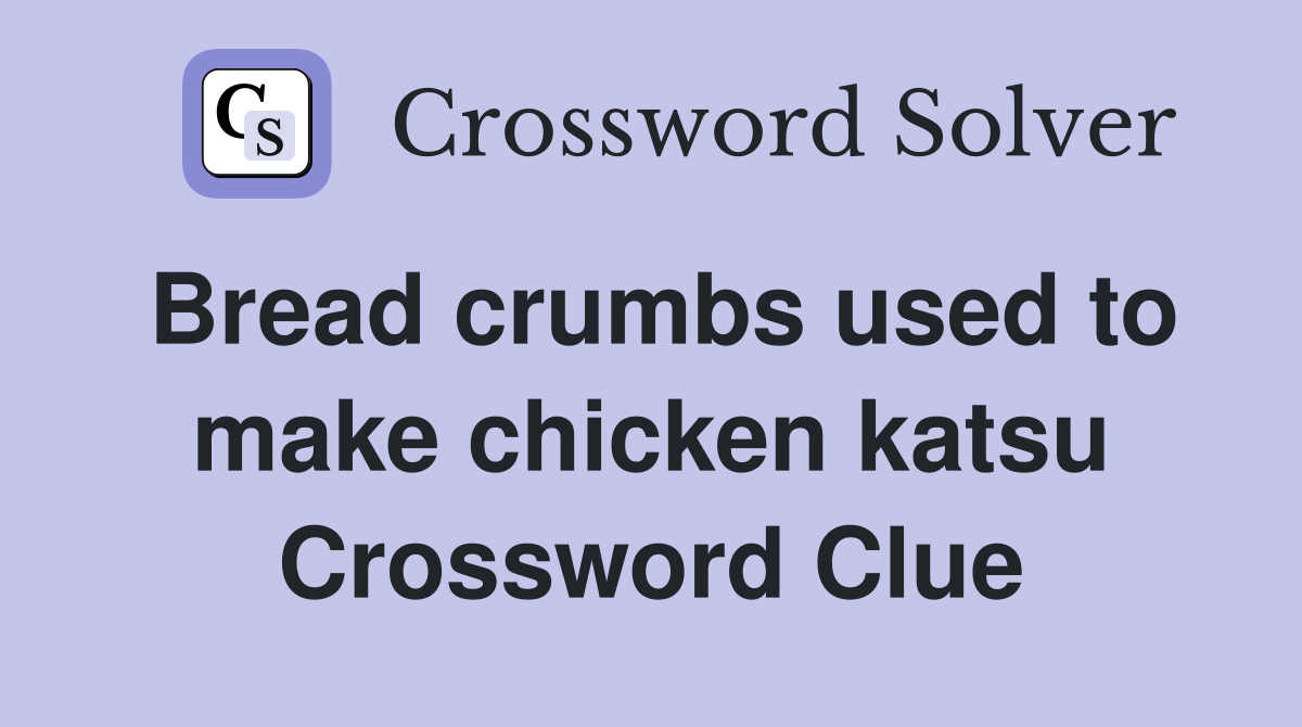 Bread crumbs used to make chicken katsu Crossword Clue Answers